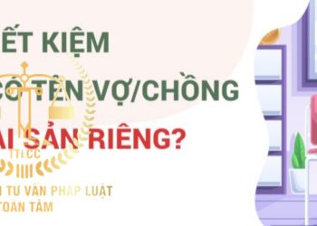 Trung tâm tư vấn pháp luật Toàn Tâm (TTLCC): Sổ tiết kiệm mở trong thời kỳ hôn nhân, ly hôn sẽ được chia đôi – Vay nợ rồi ‘bùng nợ’ ngân hàng vi phạm pháp luật?
