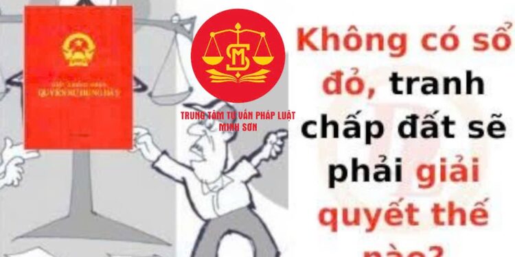 Trung tâm tư vấn pháp luật Minh Sơn: Năm 2025, làm sổ đỏ có thể tiết kiệm thế nào – Giải quyết tranh chấp đất đai khi không có sổ đỏ, ra sao?