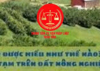 Trung tâm tư vấn pháp luật Toàn Tâm: Điều kiện chuyển đất nông nghiệp sang đất thổ cư – Xây nhà tạm trên đất nông nghiệp có được không?