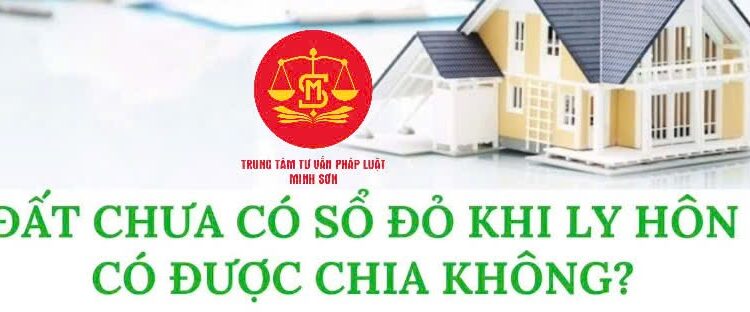 Trung tâm tư vấn pháp luật Minh Sơn: Đất chưa có sổ đỏ, khi ly hôn – Sổ đỏ của gia đình bị người thân cầm cố, xử lý thế nào?