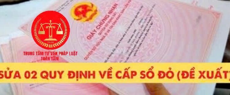 Trung tâm tư vấn pháp luật Toàn Tâm: Người dân cần biết về quy định mới khi sang tên sổ đỏ – Chuẩn bị sửa đổi hàng loạt quy định về thẩm quyền cấp sổ đỏ?