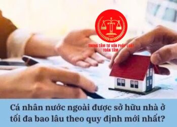 Trung tâm tư vấn pháp luật Toàn Tâm: Người nước ngoài được sở hữu nhà ở bao lâu – Người cho thuê nhà có doanh thu bao nhiêu thì phải nộp thuế?