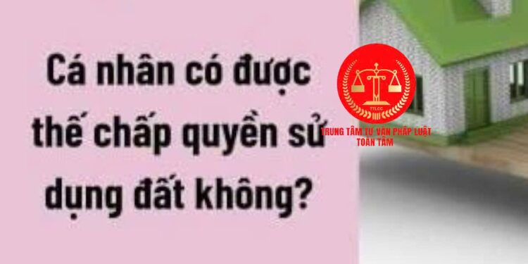 Trung tâm tư vấn pháp luật Toàn Tâm: Cá nhân có được nhận thế chấp quyền sử dụng đất của cá nhân – Mua đất bằng giấy viết tay, trưởng thôn xác nhận có được cấp sổ đỏ không?